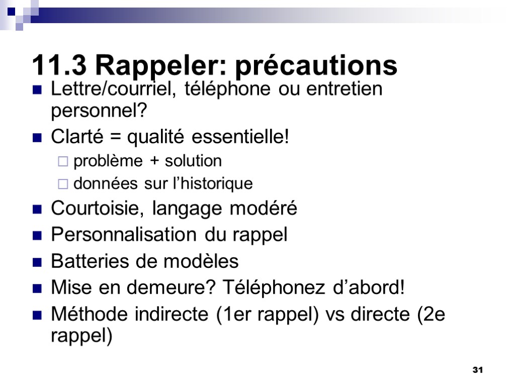 31 11.3 Rappeler: précautions Lettre/courriel, téléphone ou entretien personnel? Clarté = qualité essentielle! problème 31 11.3 Rappeler: précautions Lettre/courriel, téléphone ou entretien personnel? Clarté = qualité essentielle! problème